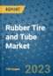 Rubber Tire and Tube Market Size, Share, Trends, Outlook to 2030 - Analysis of Industry Dynamics, Growth Strategies, Companies, Types, Applications, and Countries Report - Product Image