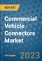 Commercial Vehicle Connectors Market Outlook in 2023 and Beyond: Market Size, Market Share, Growth Opportunities, Trends, Forecasts by Types, Applications and Companies to 2030 - Product Image
