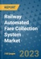 Railway Automated Fare Collection System Market Outlook in 2023 and Beyond: Market Size, Market Share, Growth Opportunities, Trends, Forecasts by Types, Applications and Companies to 2030 - Product Image