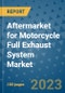 Aftermarket for Motorcycle Full Exhaust System Market Outlook in 2023 and Beyond: Market Size, Market Share, Growth Opportunities, Trends, Forecasts by Types, Applications and Companies to 2030 - Product Image