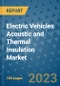 Electric Vehicles Acoustic and Thermal Insulation Market Outlook in 2023 and Beyond: Market Size, Market Share, Growth Opportunities, Trends, Forecasts by Types, Applications and Companies to 2030 - Product Image