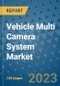 Vehicle Multi Camera System Market Outlook in 2023 and Beyond: Market Size, Market Share, Growth Opportunities, Trends, Forecasts by Types, Applications and Companies to 2030 - Product Image