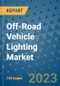 Off-Road Vehicle Lighting Market Outlook in 2023 and Beyond: Market Size, Market Share, Growth Opportunities, Trends, Forecasts by Types, Applications and Companies to 2030 - Product Image