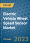 Electric Vehicle Wheel Speed Sensor Market Outlook in 2023 and Beyond: Market Size, Market Share, Growth Opportunities, Trends, Forecasts by Types, Applications and Companies to 2030 - Product Image