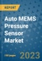 Auto MEMS Pressure Sensor Market Outlook in 2023 and Beyond: Market Size, Market Share, Growth Opportunities, Trends, Forecasts by Types, Applications and Companies to 2030 - Product Image