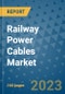 Railway Power Cables Market Outlook in 2023 and Beyond: Market Size, Market Share, Growth Opportunities, Trends, Forecasts by Types, Applications and Companies to 2030 - Product Image