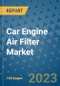Car Engine Air Filter Market Outlook in 2023 and Beyond: Market Size, Market Share, Growth Opportunities, Trends, Forecasts by Types, Applications and Companies to 2030 - Product Image