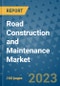Road Construction and Maintenance Market Outlook in 2023 and Beyond: Market Size, Market Share, Growth Opportunities, Trends, Forecasts by Types, Applications and Companies to 2030 - Product Image