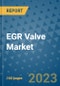 EGR Valve Market Outlook in 2023 and Beyond: Market Size, Market Share, Growth Opportunities, Trends, Forecasts by Types, Applications and Companies to 2030 - Product Image
