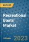 Recreational Boats Market Outlook in 2023 and Beyond: Market Size, Market Share, Growth Opportunities, Trends, Forecasts by Types, Applications and Companies to 2030 - Product Image
