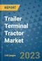 Trailer Terminal Tractor Market Outlook in 2023 and Beyond: Market Size, Market Share, Growth Opportunities, Trends, Forecasts by Types, Applications and Companies to 2030 - Product Image