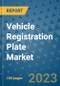 Vehicle Registration Plate Market Outlook in 2023 and Beyond: Market Size, Market Share, Growth Opportunities, Trends, Forecasts by Types, Applications and Companies to 2030 - Product Image