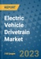 Electric Vehicle Drivetrain Market Outlook in 2023 and Beyond: Market Size, Market Share, Growth Opportunities, Trends, Forecasts by Types, Applications and Companies to 2030 - Product Image