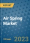 Air Spring Market Outlook in 2023 and Beyond: Market Size, Market Share, Growth Opportunities, Trends, Forecasts by Types, Applications and Companies to 2030 - Product Image