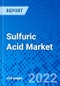 Sulfuric Acid Market, By Raw Material Type, By Application, By Manufacturing Process, By Region - Size, Share, Outlook, and Opportunity Analysis, 2022 - 2030 - Product Thumbnail Image