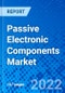 Passive Electronic Components Market, By Type, By End-user Industry, and By Geography - Size, Share, Outlook, and Opportunity Analysis, 2022 - 2030 - Product Image