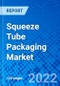Squeeze Tube Packaging Market, By Material Type, By Application, and By Region - Size, Share, Outlook, and Opportunity Analysis, 2022 - 2030 - Product Image