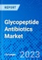 Glycopeptide Antibiotics Market, by Drug, by Disease Indication, by Distribution channel, and by Region - Size, Share, Outlook, and Opportunity Analysis, 2022 - 2030 - Product Image