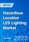 Hazardous Location LED Lighting Market, By Class, By Device Type, By End-User Industry, and By Geography - Size, Share, Outlook, and Opportunity Analysis, 2022 - 2030 - Product Image