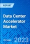 Data Center Accelerator Market, By Processor Type, By Application, and By Geography - Size, Share, Outlook, and Opportunity Analysis, 2022 - 2030 - Product Image
