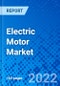 Electric Motor Market, By Motor Type, By Voltage, By Application, and By Geography - Size, Share, Outlook, and Opportunity Analysis, 2022 - 2030 - Product Image