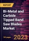 Bi-Metal and Carbide Tipped Band Saw Blades Market Forecast to 2028 - COVID-19 Impact and Global Analysis by Product Type, Application, and End-Use Industry - Product Image