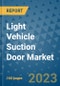 Light Vehicle Suction Door Market Outlook in 2023 and Beyond: Market Size, Market Share, Growth Opportunities, Trends, Forecasts by Types, Applications and Companies to 2030 - Product Image