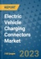 Electric Vehicle Charging Connectors Market Outlook in 2023 and Beyond: Market Size, Market Share, Growth Opportunities, Trends, Forecasts by Types, Applications and Companies to 2030 - Product Image