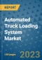 Automated Truck Loading System Market Outlook in 2023 and Beyond: Market Size, Market Share, Growth Opportunities, Trends, Forecasts by Types, Applications and Companies to 2030 - Product Image