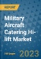 Military Aircraft Catering Hi-lift Market Outlook in 2023 and Beyond: Market Size, Market Share, Growth Opportunities, Trends, Forecasts by Types, Applications and Companies to 2030 - Product Image