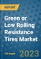 Green or Low Rolling Resistance Tires Market Outlook in 2023 and Beyond: Market Size, Market Share, Growth Opportunities, Trends, Forecasts by Types, Applications and Companies to 2030 - Product Image