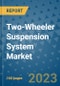 Two-Wheeler Suspension System Market Outlook in 2023 and Beyond: Market Size, Market Share, Growth Opportunities, Trends, Forecasts by Types, Applications and Companies to 2030 - Product Image