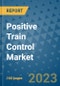 Positive Train Control Market Outlook in 2023 and Beyond: Market Size, Market Share, Growth Opportunities, Trends, Forecasts by Types, Applications and Companies to 2030 - Product Image