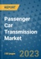 Passenger Car Transmission Market Outlook in 2023 and Beyond: Market Size, Market Share, Growth Opportunities, Trends, Forecasts by Types, Applications and Companies to 2030 - Product Image