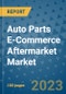 Auto Parts E-Commerce Aftermarket Market Outlook in 2023 and Beyond: Market Size, Market Share, Growth Opportunities, Trends, Forecasts by Types, Applications and Companies to 2030 - Product Image