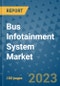 Bus Infotainment System Market Outlook in 2023 and Beyond: Market Size, Market Share, Growth Opportunities, Trends, Forecasts by Types, Applications and Companies to 2030 - Product Image