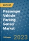 Passenger Vehicle Parking Sensor Market Outlook in 2023 and Beyond: Market Size, Market Share, Growth Opportunities, Trends, Forecasts by Types, Applications and Companies to 2030 - Product Image
