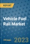 Vehicle Fuel Rail Market Outlook in 2023 and Beyond: Market Size, Market Share, Growth Opportunities, Trends, Forecasts by Types, Applications and Companies to 2030 - Product Image