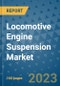 Locomotive Engine Suspension Market Outlook in 2023 and Beyond: Market Size, Market Share, Growth Opportunities, Trends, Forecasts by Types, Applications and Companies to 2030 - Product Image
