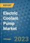 Electric Coolant Pump Market Outlook in 2023 and Beyond: Market Size, Market Share, Growth Opportunities, Trends, Forecasts by Types, Applications and Companies to 2030 - Product Image