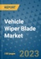 Vehicle Wiper Blade Market Outlook in 2023 and Beyond: Market Size, Market Share, Growth Opportunities, Trends, Forecasts by Types, Applications and Companies to 2030 - Product Image