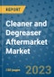 Cleaner and Degreaser Aftermarket Market Outlook in 2023 and Beyond: Market Size, Market Share, Growth Opportunities, Trends, Forecasts by Types, Applications and Companies to 2030 - Product Image