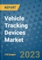 Vehicle Tracking Devices Market Outlook in 2023 and Beyond: Market Size, Market Share, Growth Opportunities, Trends, Forecasts by Types, Applications and Companies to 2030 - Product Image