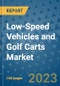 Low-Speed Vehicles and Golf Carts Market Outlook in 2023 and Beyond: Market Size, Market Share, Growth Opportunities, Trends, Forecasts by Types, Applications and Companies to 2030 - Product Image
