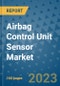Airbag Control Unit Sensor Market Outlook in 2023 and Beyond: Market Size, Market Share, Growth Opportunities, Trends, Forecasts by Types, Applications and Companies to 2030 - Product Image