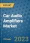 Car Audio Amplifiers Market Outlook in 2023 and Beyond: Market Size, Market Share, Growth Opportunities, Trends, Forecasts by Types, Applications and Companies to 2030 - Product Image