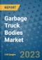 Garbage Truck Bodies Market Outlook in 2023 and Beyond: Market Size, Market Share, Growth Opportunities, Trends, Forecasts by Types, Applications and Companies to 2030 - Product Image