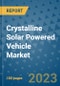 Crystalline Solar Powered Vehicle Market Outlook in 2023 and Beyond: Market Size, Market Share, Growth Opportunities, Trends, Forecasts by Types, Applications and Companies to 2030 - Product Image