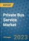 Private Bus Service Market Outlook in 2023 and Beyond: Market Size, Market Share, Growth Opportunities, Trends, Forecasts by Types, Applications and Companies to 2030 - Product Image