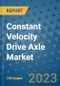 Constant Velocity Drive Axle Market Outlook in 2023 and Beyond: Market Size, Market Share, Growth Opportunities, Trends, Forecasts by Types, Applications and Companies to 2030 - Product Image